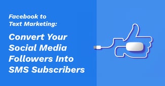 Facebook to Text Marketing: Convert Your Social Media Followers Into SMS Subscribers - Featured Image