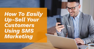 How To Easily Upsell Your Customers Using SMS Marketing - Featured Image